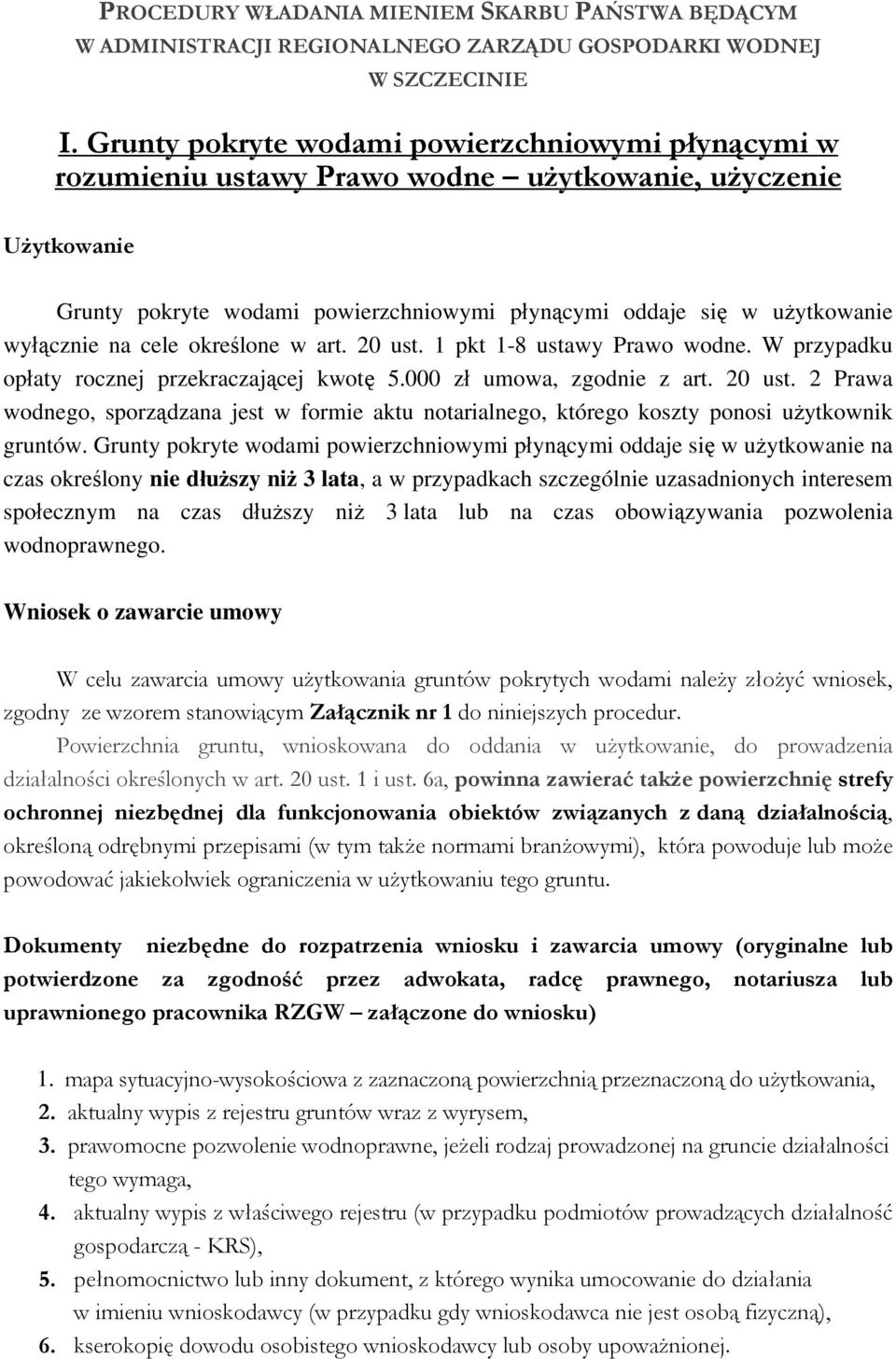 kreślne w art. 20 ust. 1 pkt 1-8 ustawy Praw wdne. W przypadku płaty rcznej przekraczającej kwtę 5.000 zł umwa, zgdnie z art. 20 ust. 2 Prawa wdneg, sprządzana jest w frmie aktu ntarialneg, któreg kszty pnsi użytkwnik gruntów.