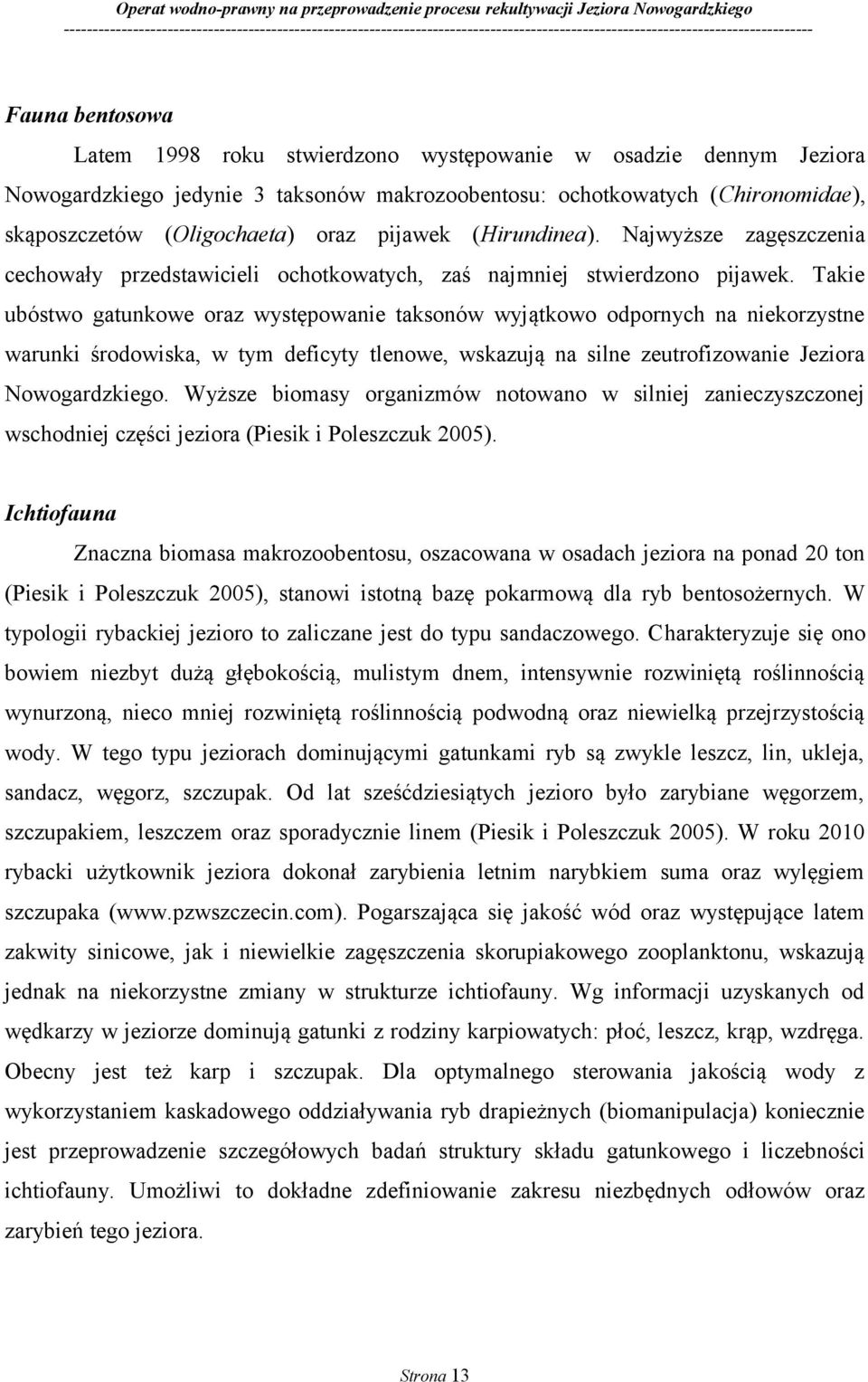 Takie ubóstwo gatunkowe oraz występowanie taksonów wyjątkowo odpornych na niekorzystne warunki środowiska, w tym deficyty tlenowe, wskazują na silne zeutrofizowanie Jeziora Nowogardzkiego.