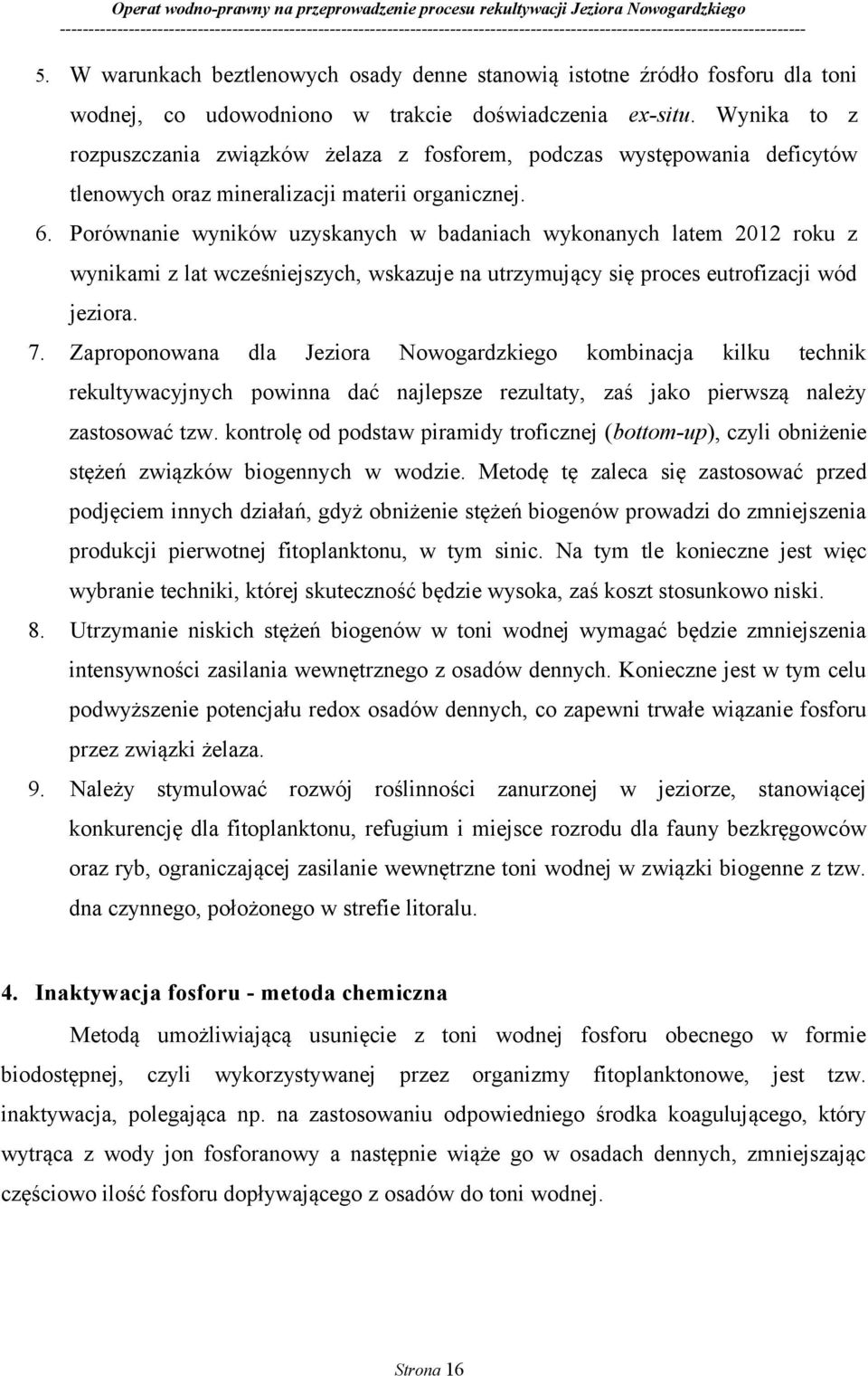 Porównanie wyników uzyskanych w badaniach wykonanych latem 2012 roku z wynikami z lat wcześniejszych, wskazuje na utrzymujący się proces eutrofizacji wód jeziora. 7.