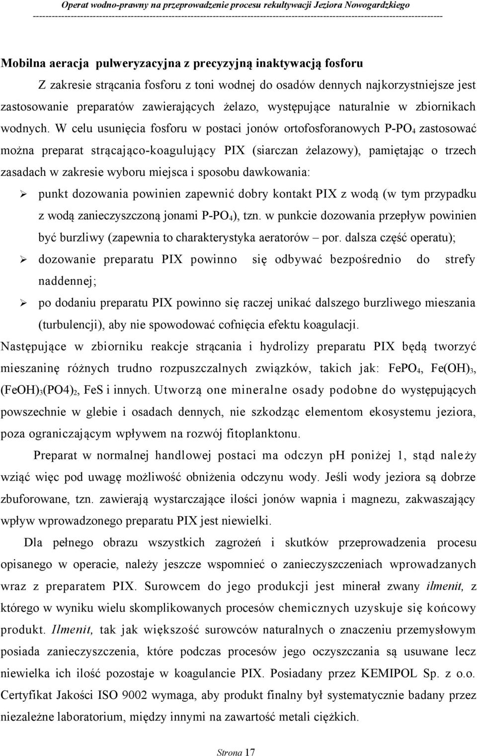 W celu usunięcia fosforu w postaci jonów ortofosforanowych P-PO 4 zastosować można preparat strącająco-koagulujący PIX (siarczan żelazowy), pamiętając o trzech zasadach w zakresie wyboru miejsca i