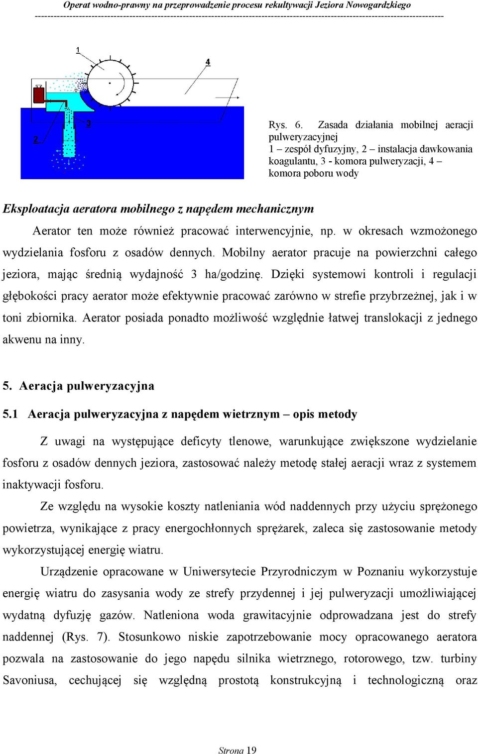 mechanicznym Aerator ten może również pracować interwencyjnie, np. w okresach wzmożonego wydzielania fosforu z osadów dennych.