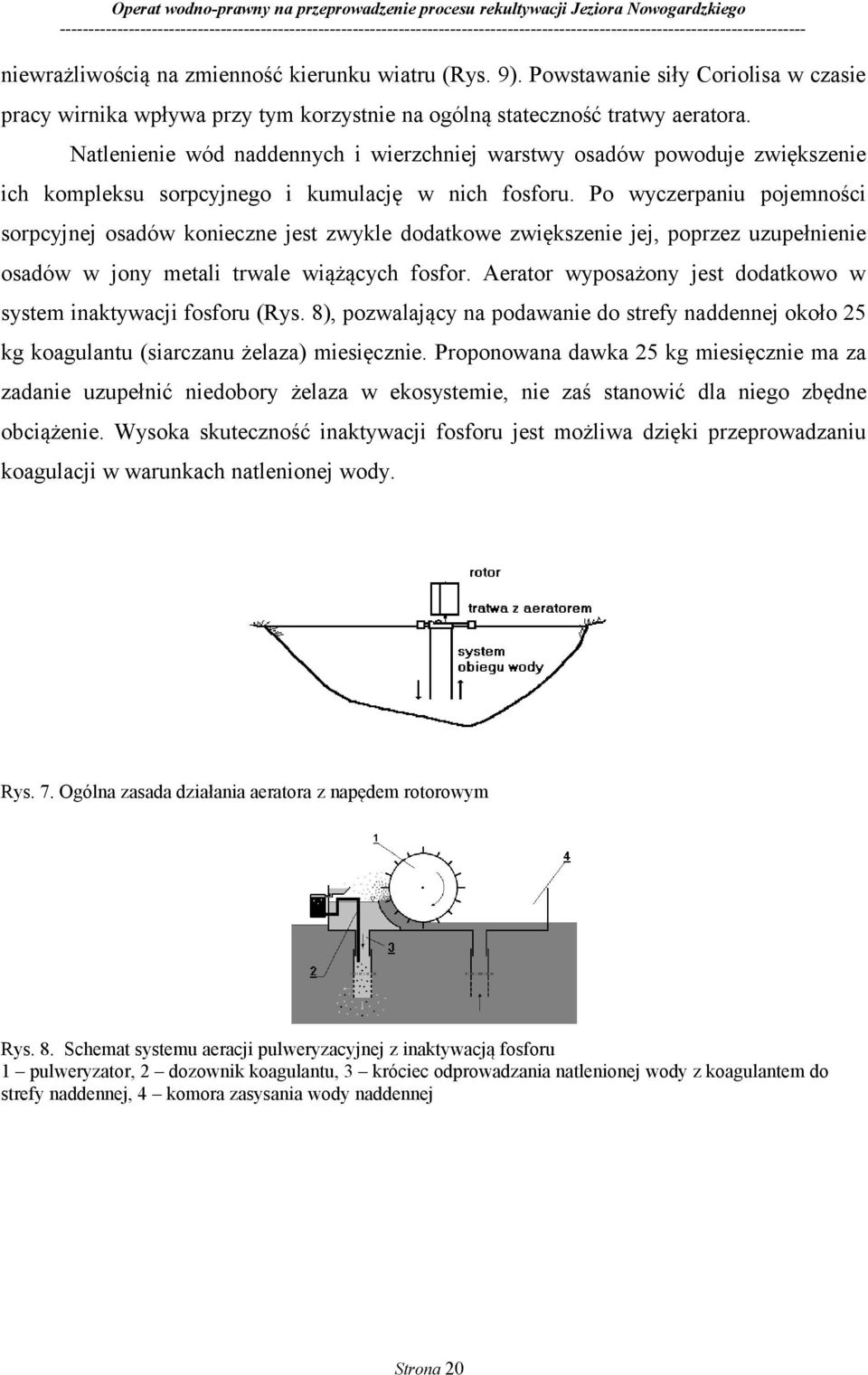 Po wyczerpaniu pojemności sorpcyjnej osadów konieczne jest zwykle dodatkowe zwiększenie jej, poprzez uzupełnienie osadów w jony metali trwale wiążących fosfor.