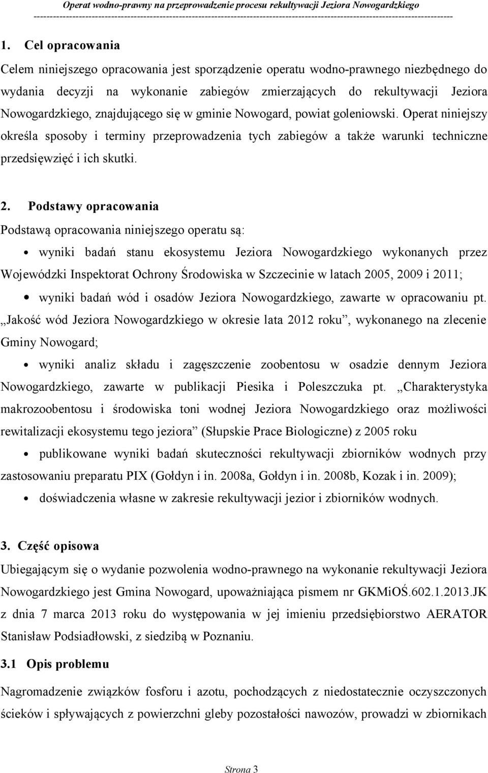 Podstawy opracowania Podstawą opracowania niniejszego operatu są: wyniki badań stanu ekosystemu Jeziora Nowogardzkiego wykonanych przez Wojewódzki Inspektorat Ochrony Środowiska w Szczecinie w latach