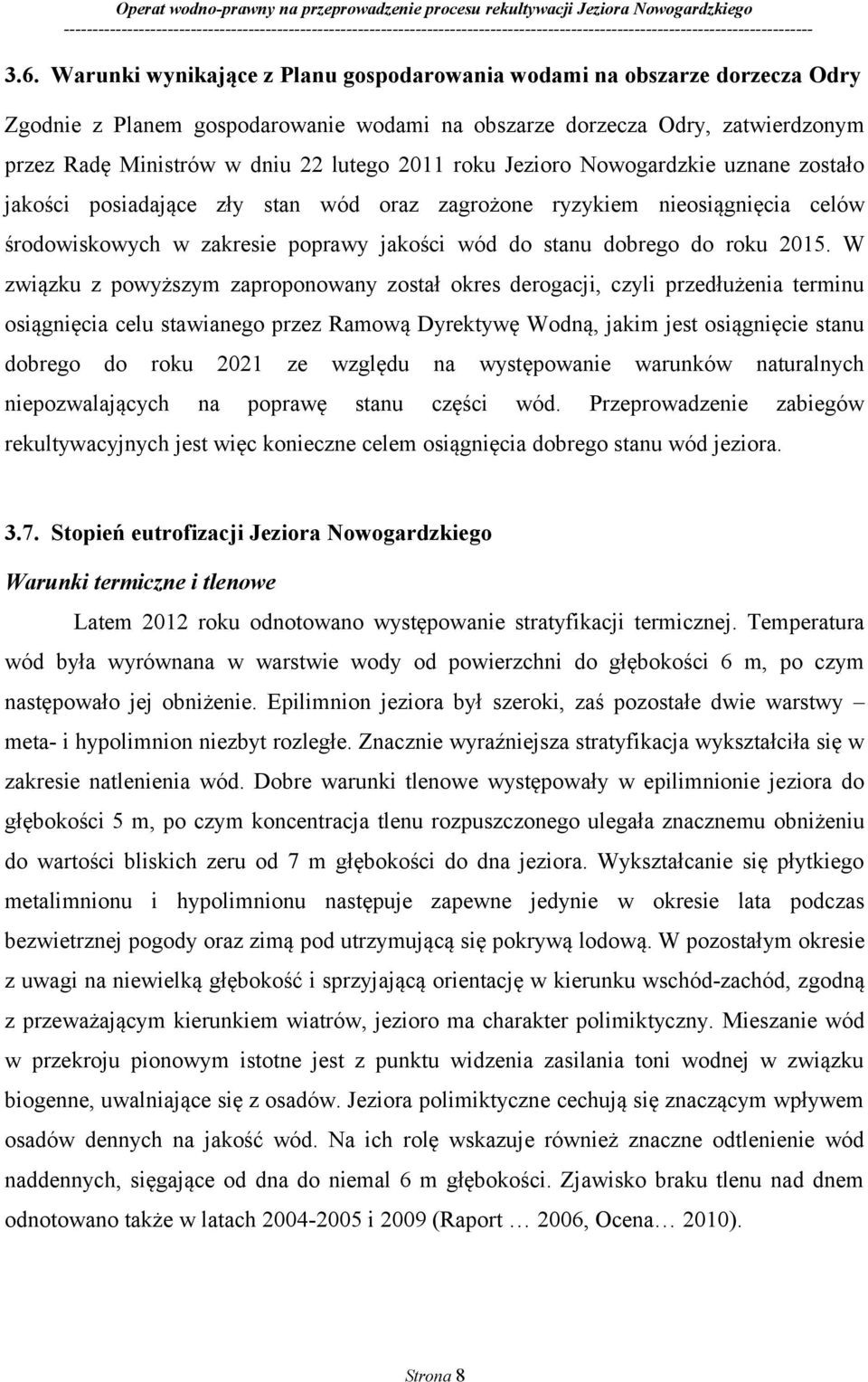 W związku z powyższym zaproponowany został okres derogacji, czyli przedłużenia terminu osiągnięcia celu stawianego przez Ramową Dyrektywę Wodną, jakim jest osiągnięcie stanu dobrego do roku 2021 ze