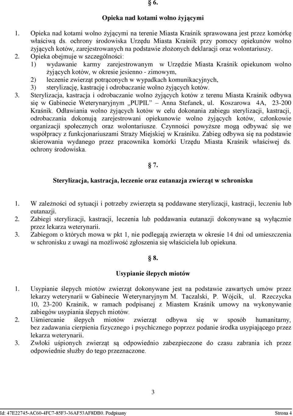 Opieka obejmuje w szczególności: 1) wydawanie karmy zarejestrowanym w Urzędzie Miasta Kraśnik opiekunom wolno żyjących kotów, w okresie jesienno - zimowym, 2) leczenie zwierząt potrąconych w