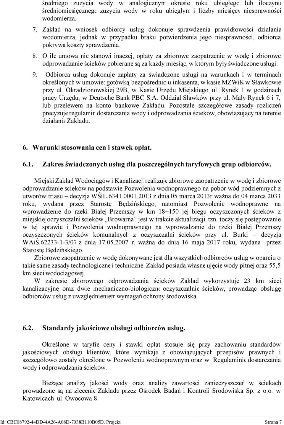 O ile umowa nie stanowi inaczej, opłaty za zbiorowe zaopatrzenie w wodę i zbiorowe odprowadzanie ścieków pobierane są za każdy miesiąc, w którym były świadczone usługi. 9.