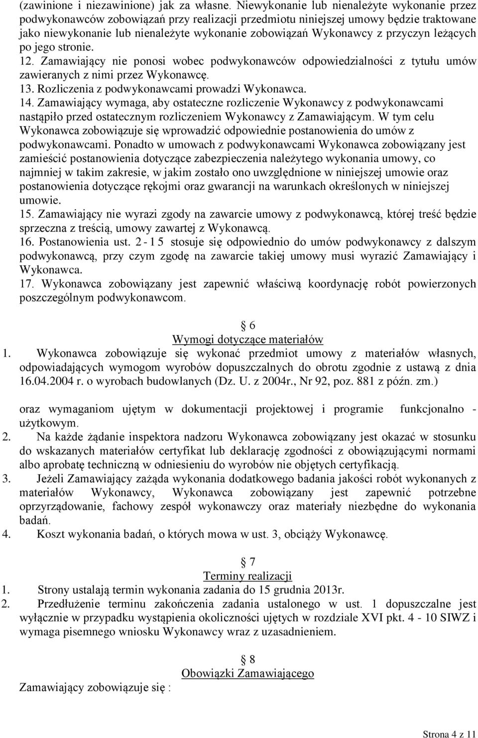 przyczyn leżących po jego stronie. 12. Zamawiający nie ponosi wobec podwykonawców odpowiedzialności z tytułu umów zawieranych z nimi przez Wykonawcę. 13.