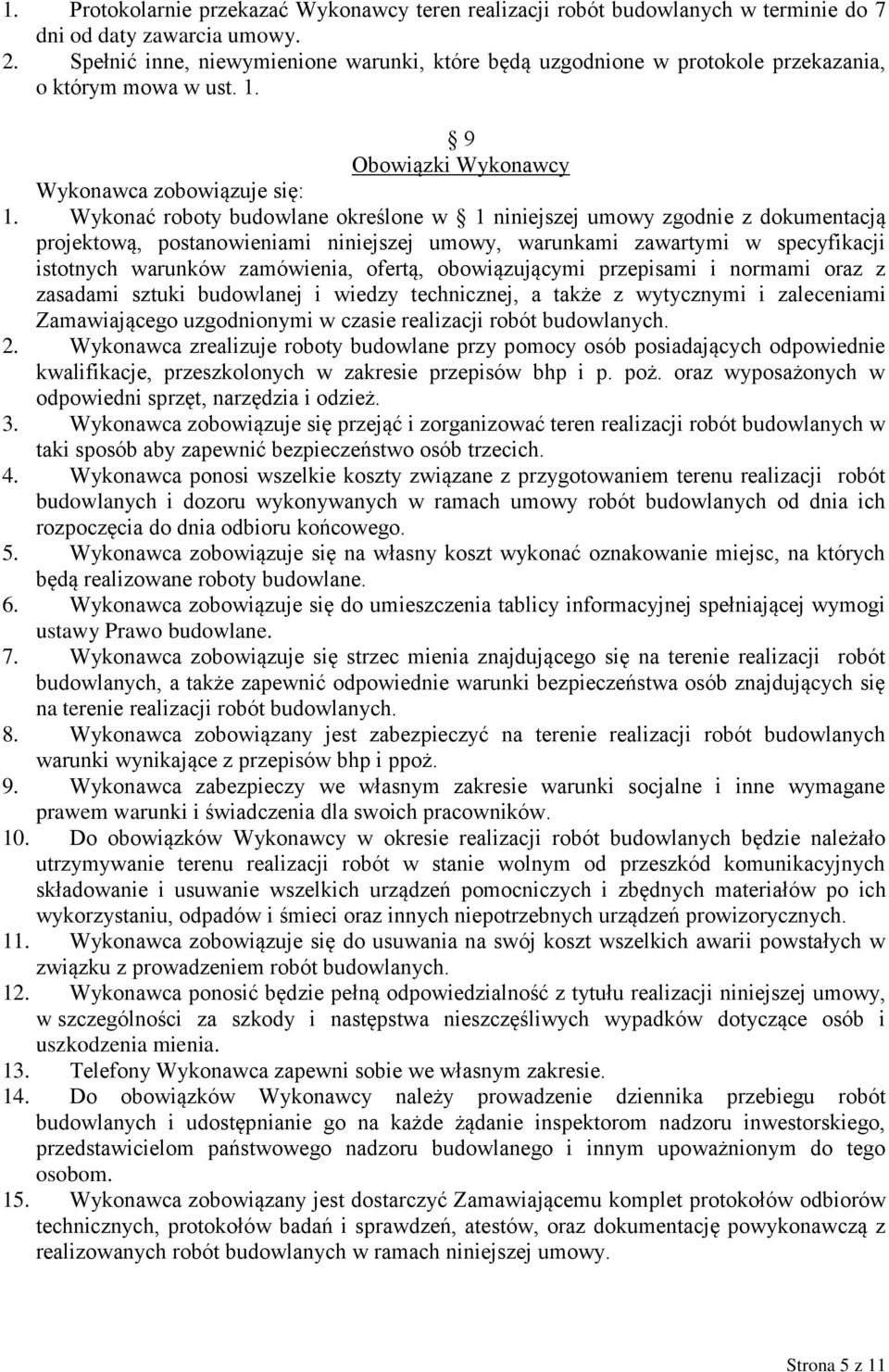 Wykonać roboty budowlane określone w 1 niniejszej umowy zgodnie z dokumentacją projektową, postanowieniami niniejszej umowy, warunkami zawartymi w specyfikacji istotnych warunków zamówienia, ofertą,