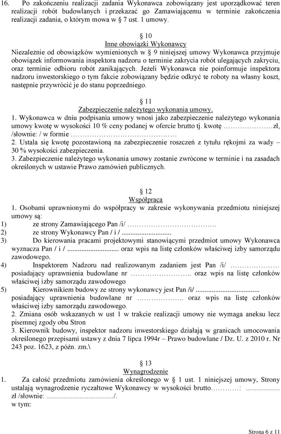 10 Inne obowiązki Wykonawcy Niezależnie od obowiązków wymienionych w 9 niniejszej umowy Wykonawca przyjmuje obowiązek informowania inspektora nadzoru o terminie zakrycia robót ulegających zakryciu,