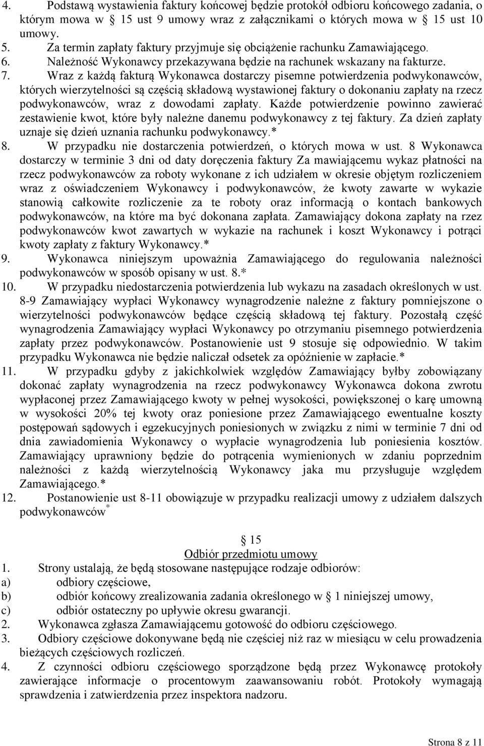 Wraz z każdą fakturą Wykonawca dostarczy pisemne potwierdzenia podwykonawców, których wierzytelności są częścią składową wystawionej faktury o dokonaniu zapłaty na rzecz podwykonawców, wraz z