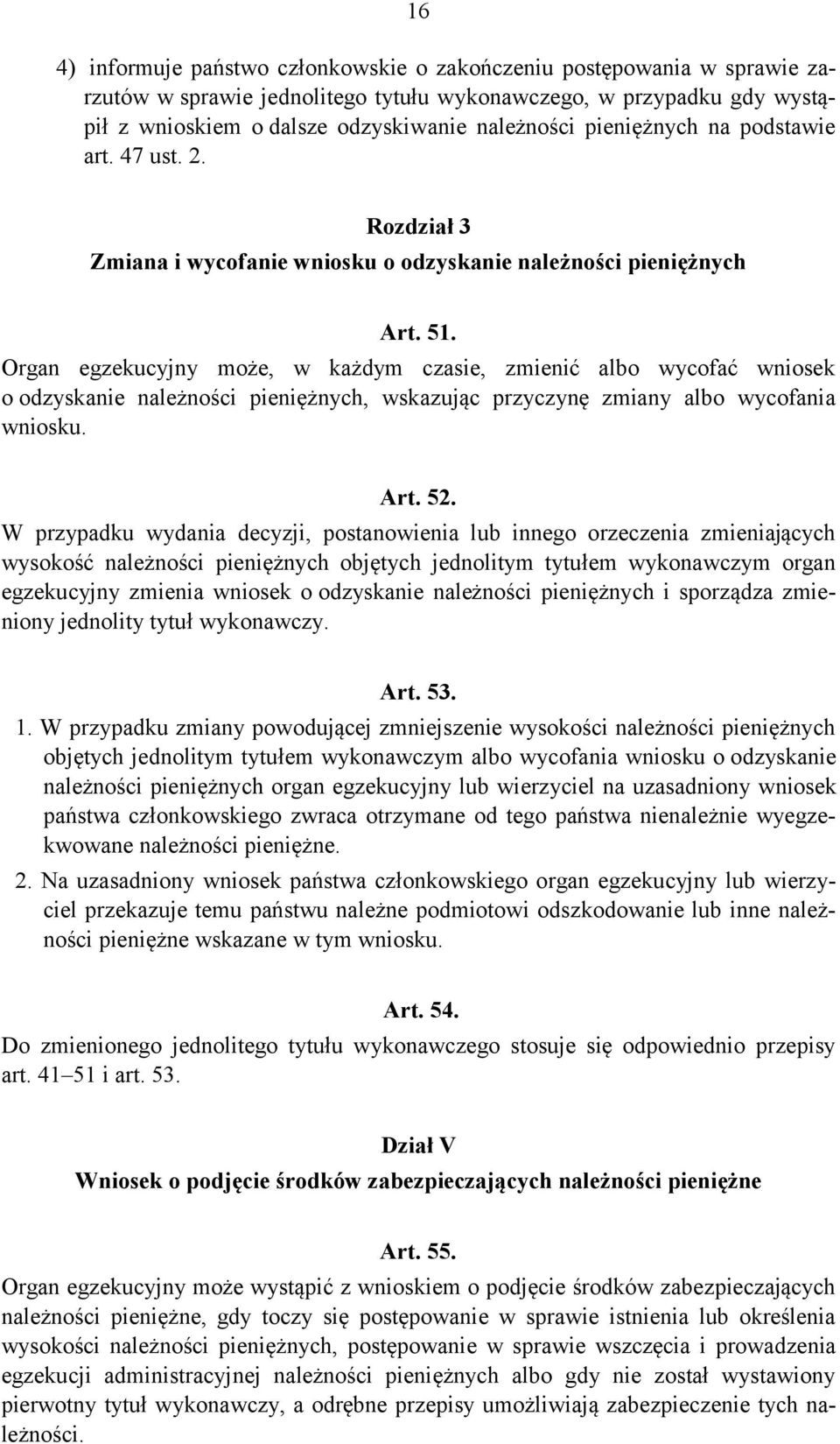 Organ egzekucyjny może, w każdym czasie, zmienić albo wycofać wniosek o odzyskanie należności pieniężnych, wskazując przyczynę zmiany albo wycofania wniosku. Art. 52.