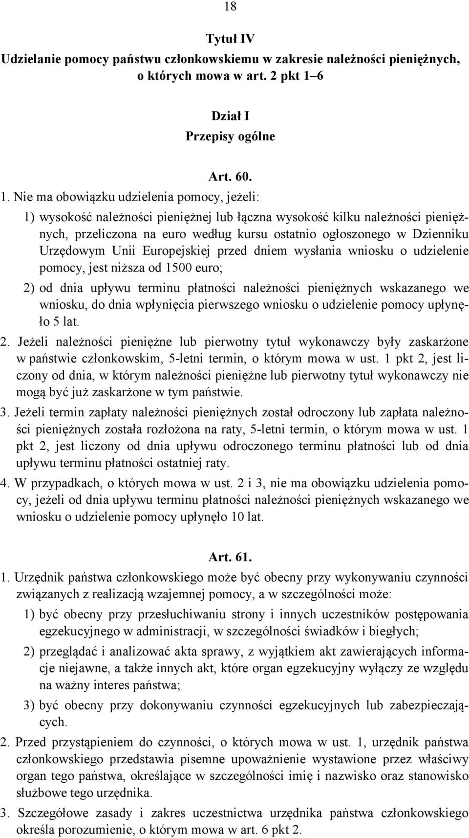 Nie ma obowiązku udzielenia pomocy, jeżeli: 1) wysokość należności pieniężnej lub łączna wysokość kilku należności pieniężnych, przeliczona na euro według kursu ostatnio ogłoszonego w Dzienniku