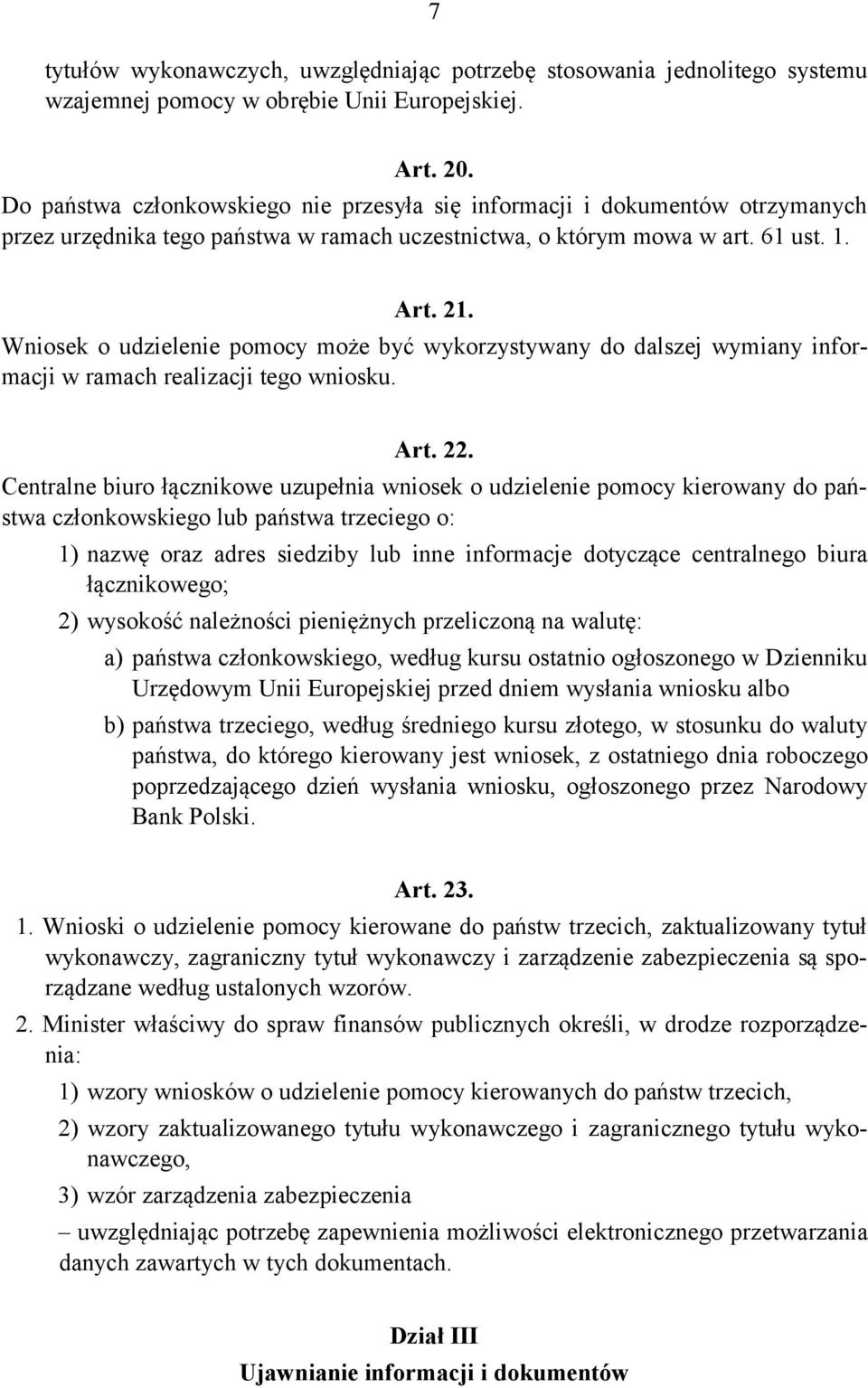 Wniosek o udzielenie pomocy może być wykorzystywany do dalszej wymiany informacji w ramach realizacji tego wniosku. Art. 22.