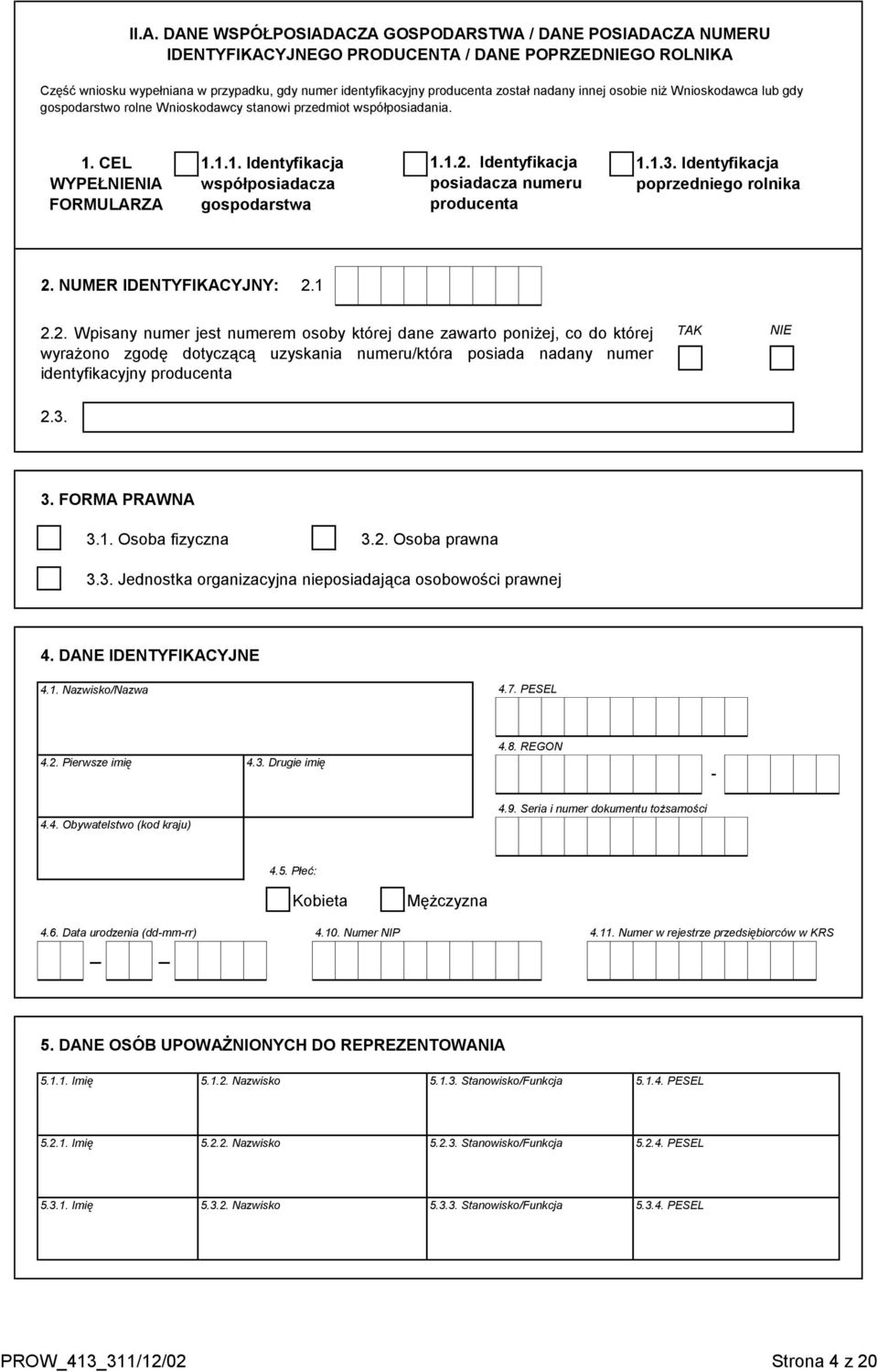 1.2. Identyfikacja posiadacza numeru producenta 1.1.3. Identyfikacja poprzedniego rolnika 2. NUMER IDENTYFIKACYJNY: 2.1 2.2. Wpisany numer jest numerem osoby której dane zawarto poniżej, co do której wyrażono zgodę dotyczącą uzyskania numeru/która posiada nadany numer identyfikacyjny producenta TAK NIE 2.