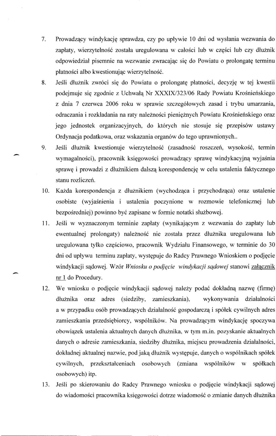 Jeśli dłużnik zwróci się do Powiatu o prolongatę płatności, decyzję w tej kwestii podejmuje się zgodnie z Uchwałą Nr XXXIX/323/06 Rady Powiatu Krośnieńskiego z dnia 7 czerwca 2006 roku w sprawie