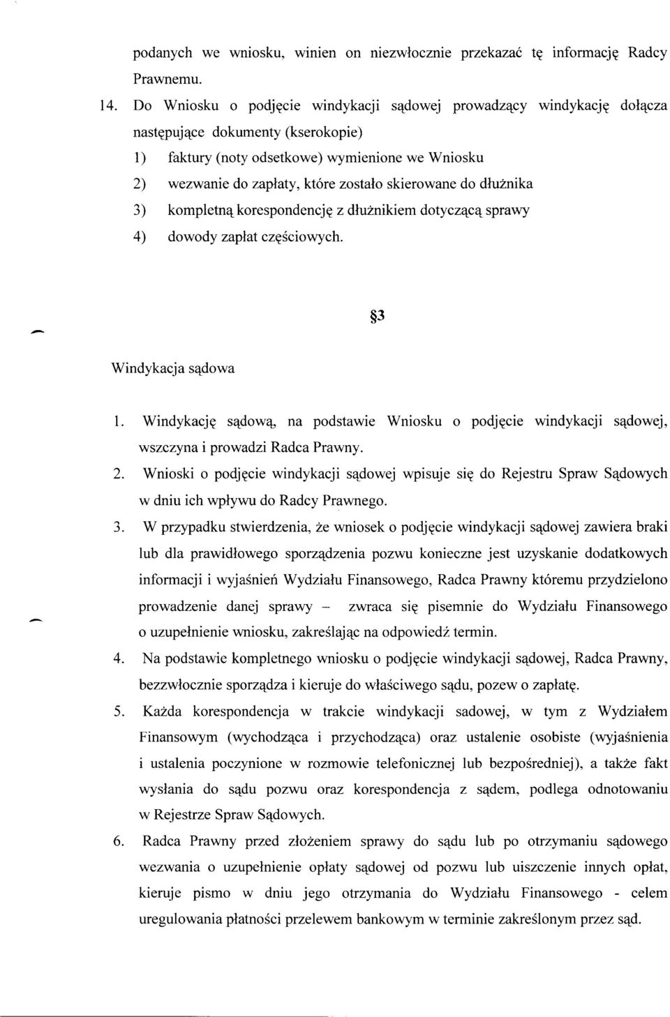 skierowane do dłużnika 3) kompletną korespondencję z dłużnikiem dotyczącą sprawy 4) dowody zapłat częściowych. 3 Windykacja sądowa 1.