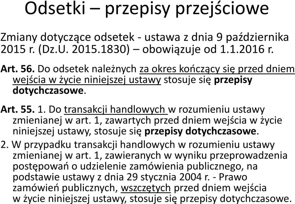 Do transakcji handlowych w rozumieniu ustawy zmienianej w art. 1, zawartych przed dniem wejścia w życie niniejszej ustawy, stosuje się przepisy dotychczasowe. 2.