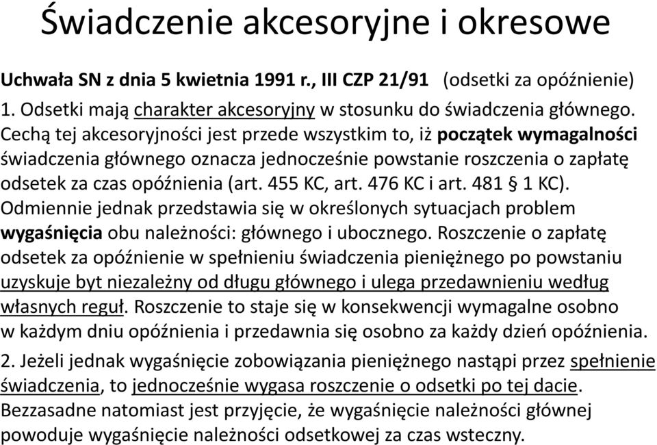 476 KC i art. 481 1 KC). Odmiennie jednak przedstawia się w określonych sytuacjach problem wygaśnięcia obu należności: głównego i ubocznego.