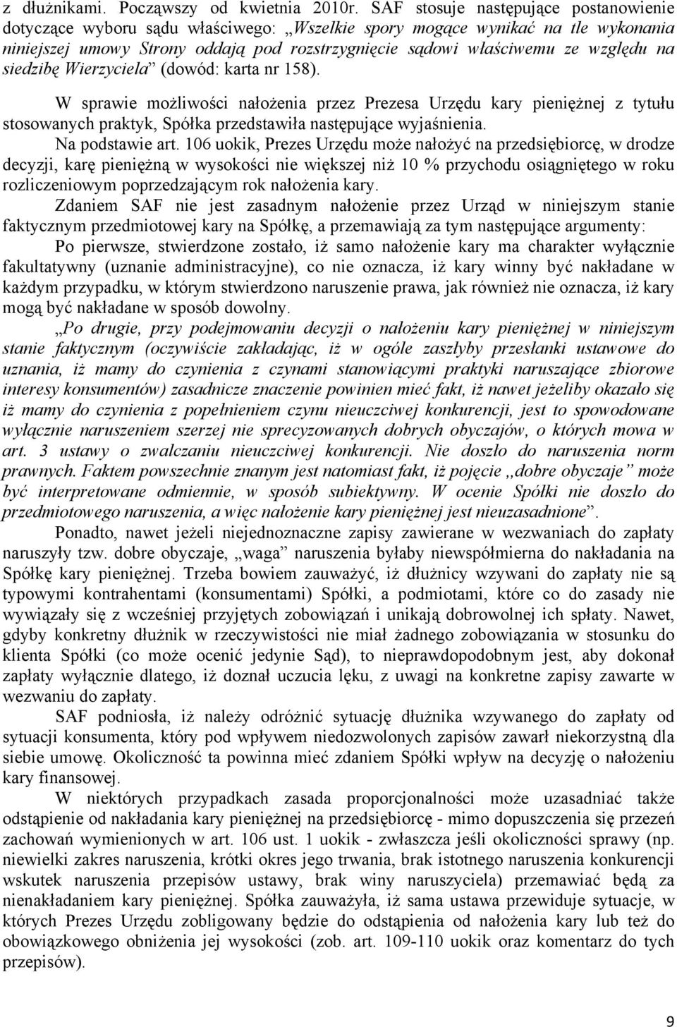 na siedzibę Wierzyciela (dowód: karta nr 158). W sprawie możliwości nałożenia przez Prezesa Urzędu kary pieniężnej z tytułu stosowanych praktyk, Spółka przedstawiła następujące wyjaśnienia.