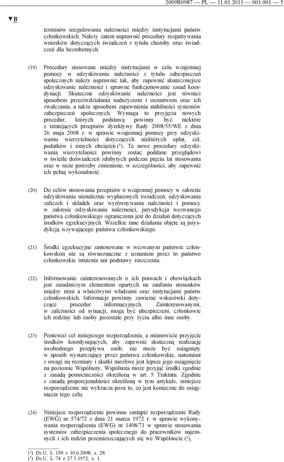 (19) Procedury stosowane między instytucjami w celu wzajemnej pomocy w odzyskiwaniu należności z tytułu zabezpieczeń społecznych należy usprawnić tak, aby zapewnić skuteczniejsze odzyskiwanie