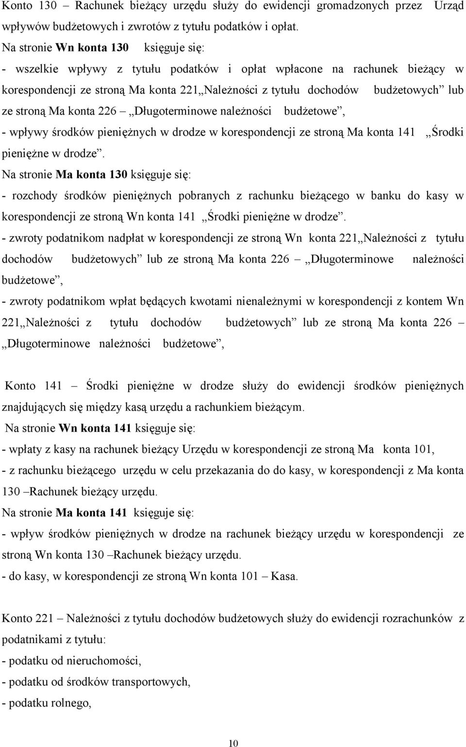 stroną Ma konta 226 Długoterminowe należności budżetowe, - wpływy środków pieniężnych w drodze w korespondencji ze stroną Ma konta 141 Środki pieniężne w drodze.