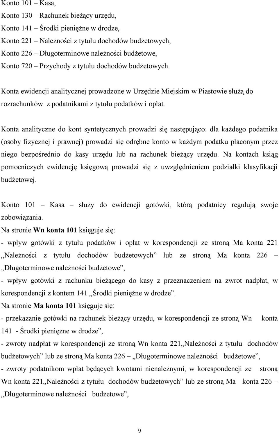 Konta analityczne do kont syntetycznych prowadzi się następująco: dla każdego podatnika (osoby fizycznej i prawnej) prowadzi się odrębne konto w każdym podatku płaconym przez niego bezpośrednio do