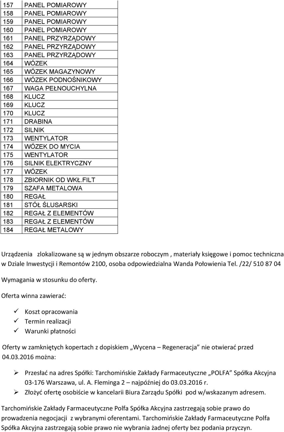 FILT 179 SZAFA METALOWA 180 REGAŁ 181 STÓŁ ŚLUSARSKI 182 REGAŁ Z ELEMENTÓW 183 REGAŁ Z ELEMENTÓW 184 REGAŁ METALOWY Urządzenia zlokalizowane są w jednym obszarze roboczym, materiały księgowe i pomoc