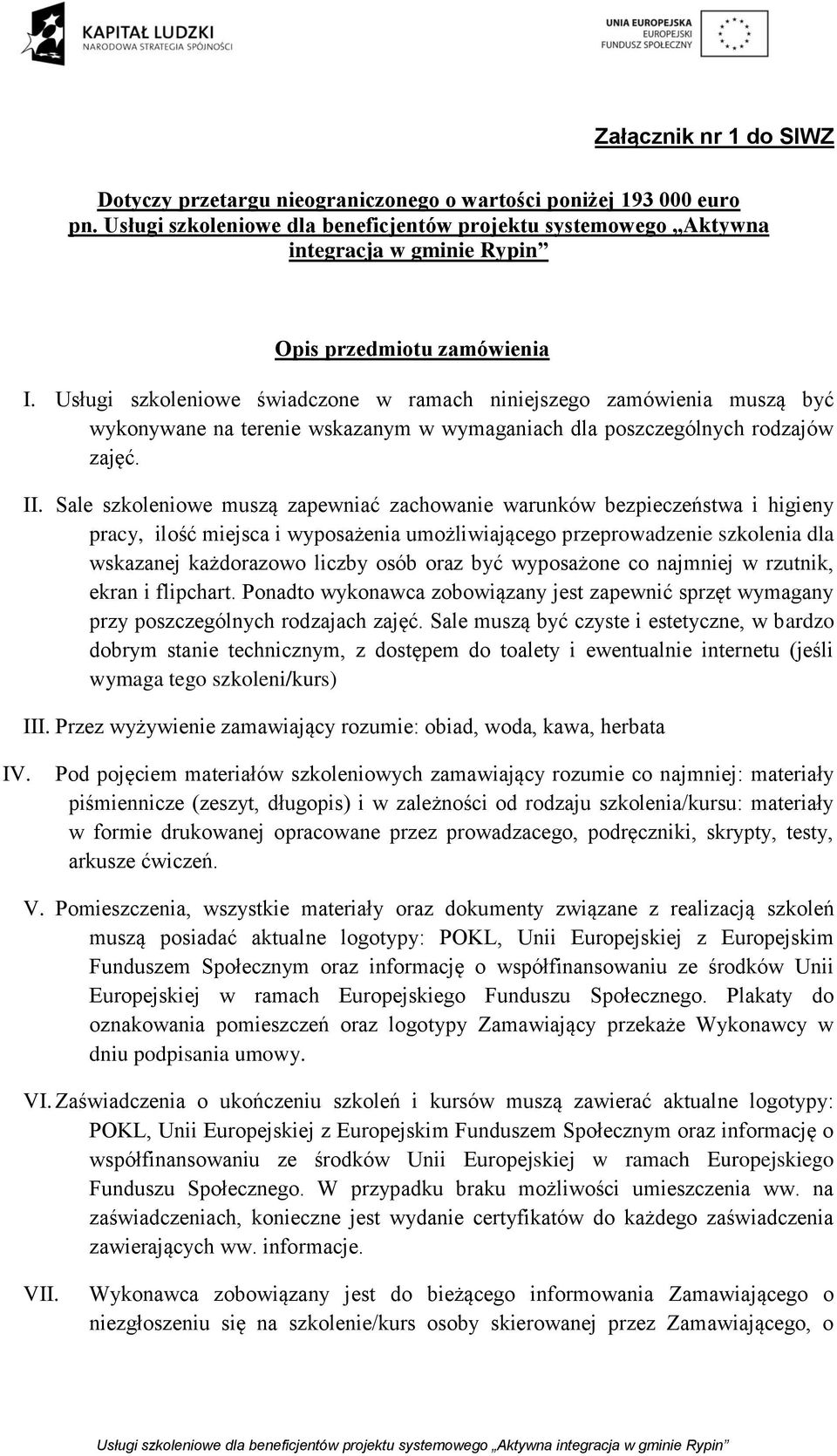 Usługi szkoleniowe świadczone w ramach niniejszego zamówienia muszą być wykonywane na terenie wskazanym w wymaganiach dla poszczególnych rodzajów zajęć. II.