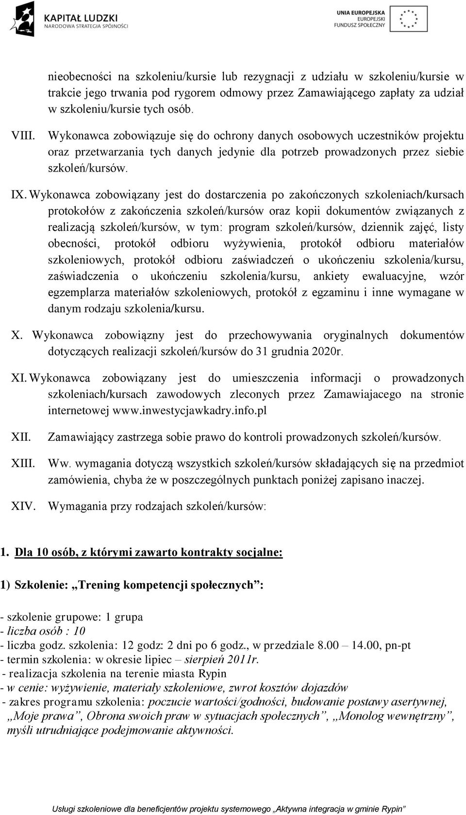 Wykonawca zobowiązany jest do dostarczenia po zakończonych szkoleniach/kursach protokołów z zakończenia szkoleń/kursów oraz kopii dokumentów związanych z realizacją szkoleń/kursów, w tym: program