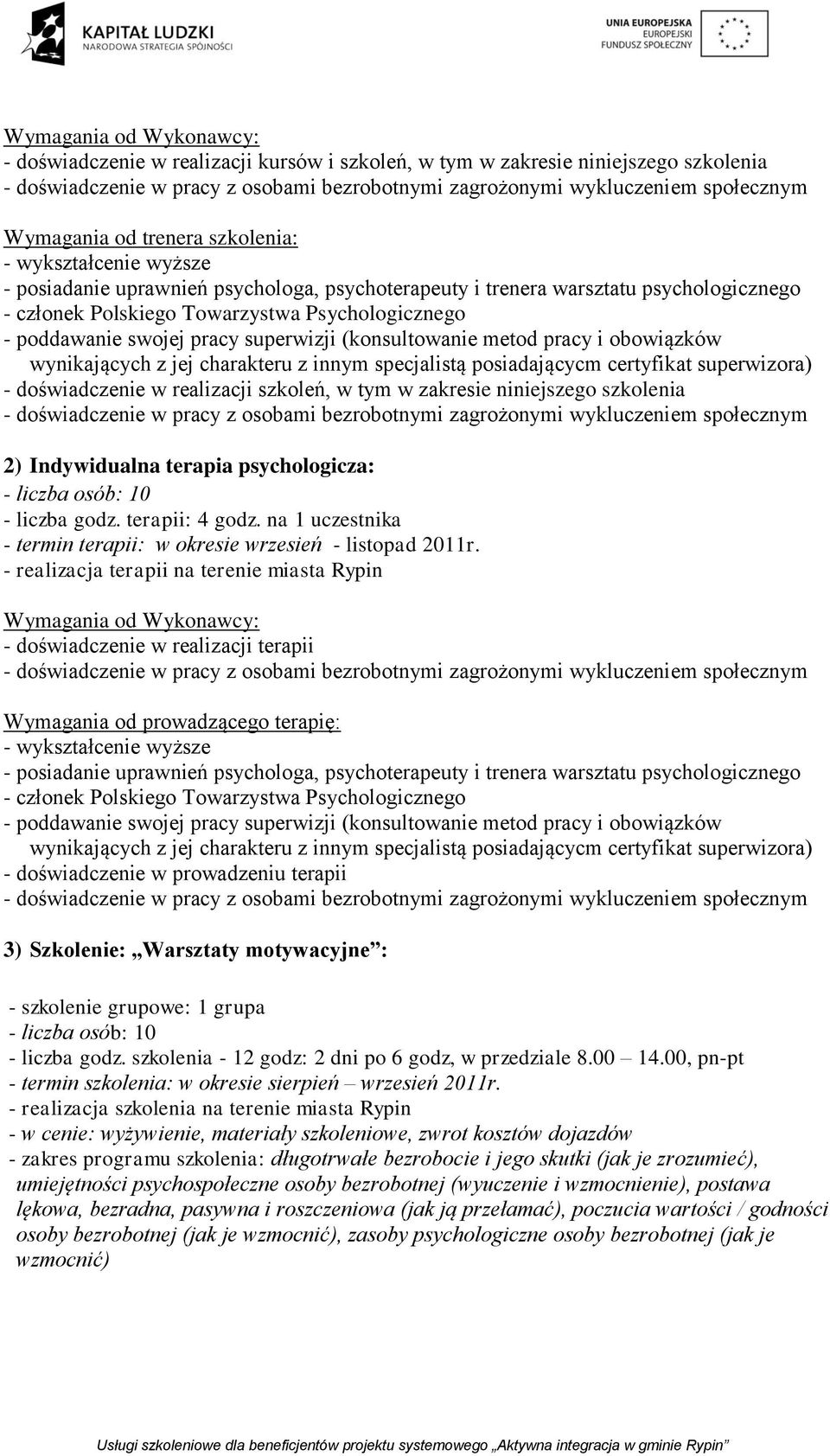 - realizacja terapii na terenie miasta Rypin - doświadczenie w realizacji terapii Wymagania od prowadzącego terapię: - doświadczenie w prowadzeniu terapii 3) Szkolenie: Warsztaty motywacyjne : -