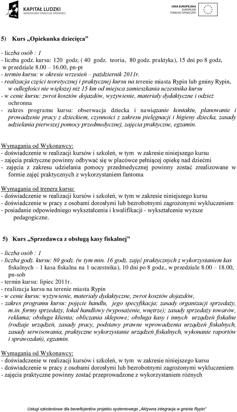 - realizacja części teoretycznej i praktycznej kursu na terenie miasta Rypin lub gminy Rypin, w odległości nie większej niż 15 km od miejsca zamieszkania uczestnika kursu - w cenie kursu: zwrot