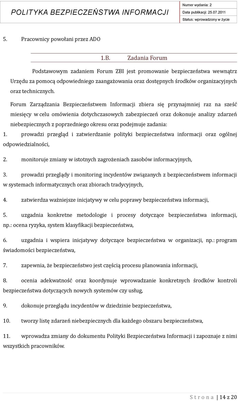 Forum Zarządzania Bezpieczeństwem Informacji zbiera się przynajmniej raz na sześć miesięcy w celu omówienia dotychczasowych zabezpieczeń oraz dokonuje analizy zdarzeń niebezpiecznych z poprzedniego