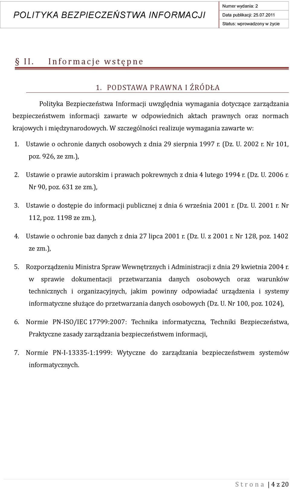 międzynarodowych. W szczególności realizuje wymagania zawarte w: 1. Ustawie o ochronie danych osobowych z dnia 29 sierpnia 1997 r. (Dz. U. 2002 r. Nr 101, poz. 926, ze zm.), 2.