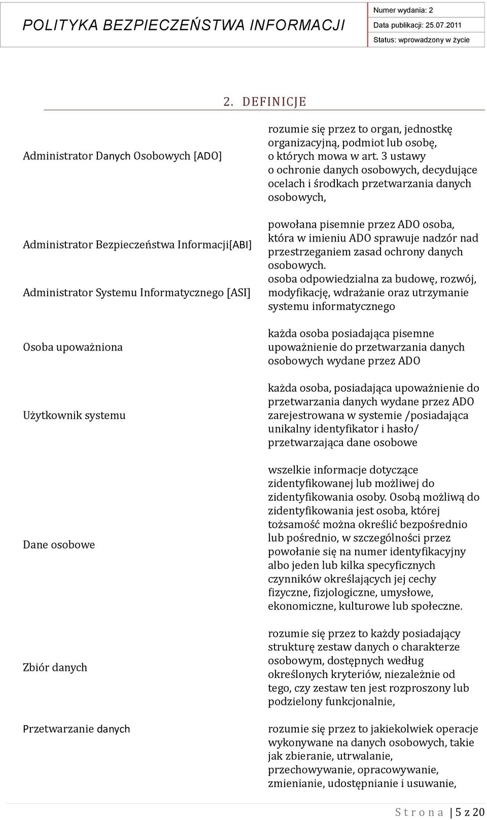 3 ustawy o ochronie danych osobowych, decydujące ocelach i środkach przetwarzania danych osobowych, powołana pisemnie przez ADO osoba, która w imieniu ADO sprawuje nadzór nad przestrzeganiem zasad