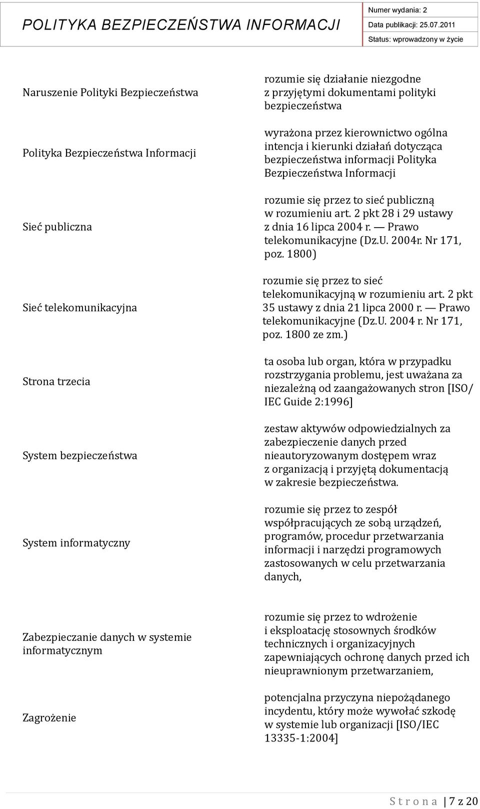 to sieć publiczną w rozumieniu art. 2 pkt 28 i 29 ustawy z dnia 16 lipca 2004 r. Prawo telekomunikacyjne (Dz.U. 2004r. Nr 171, poz. 1800) rozumie się przez to sieć telekomunikacyjną w rozumieniu art.