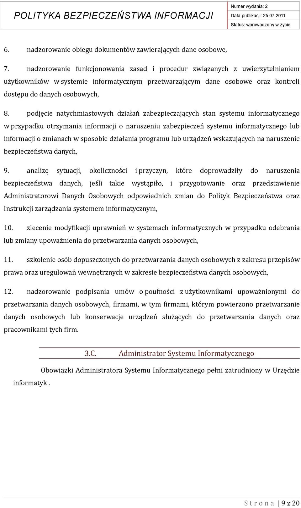 podjęcie natychmiastowych działań zabezpieczających stan systemu informatycznego w przypadku otrzymania informacji o naruszeniu zabezpieczeń systemu informatycznego lub informacji o zmianach w