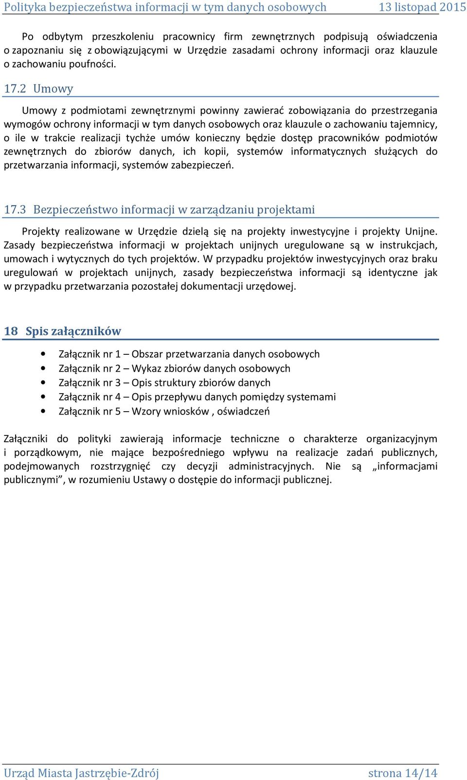 realizacji tychże umów konieczny będzie dostęp pracowników podmiotów zewnętrznych do zbiorów danych, ich kopii, systemów informatycznych służących do przetwarzania informacji, systemów zabezpieczeń.