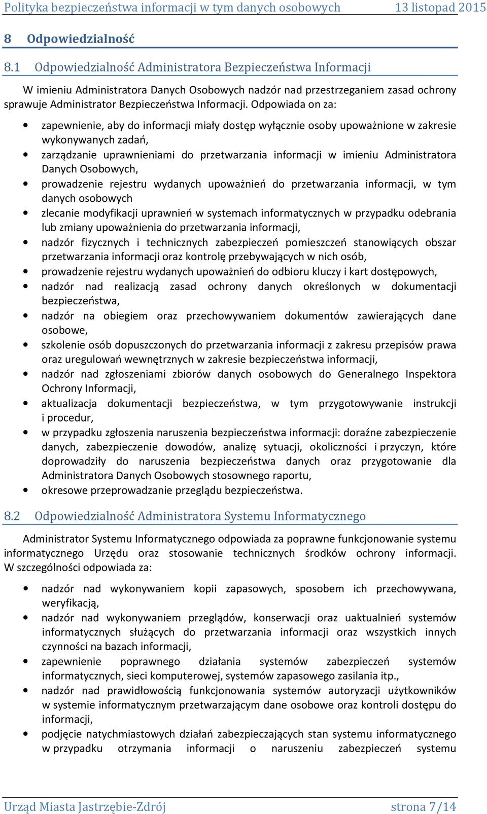 Odpowiada on za: zapewnienie, aby do informacji miały dostęp wyłącznie osoby upoważnione w zakresie wykonywanych zadań, zarządzanie uprawnieniami do przetwarzania informacji w imieniu Administratora