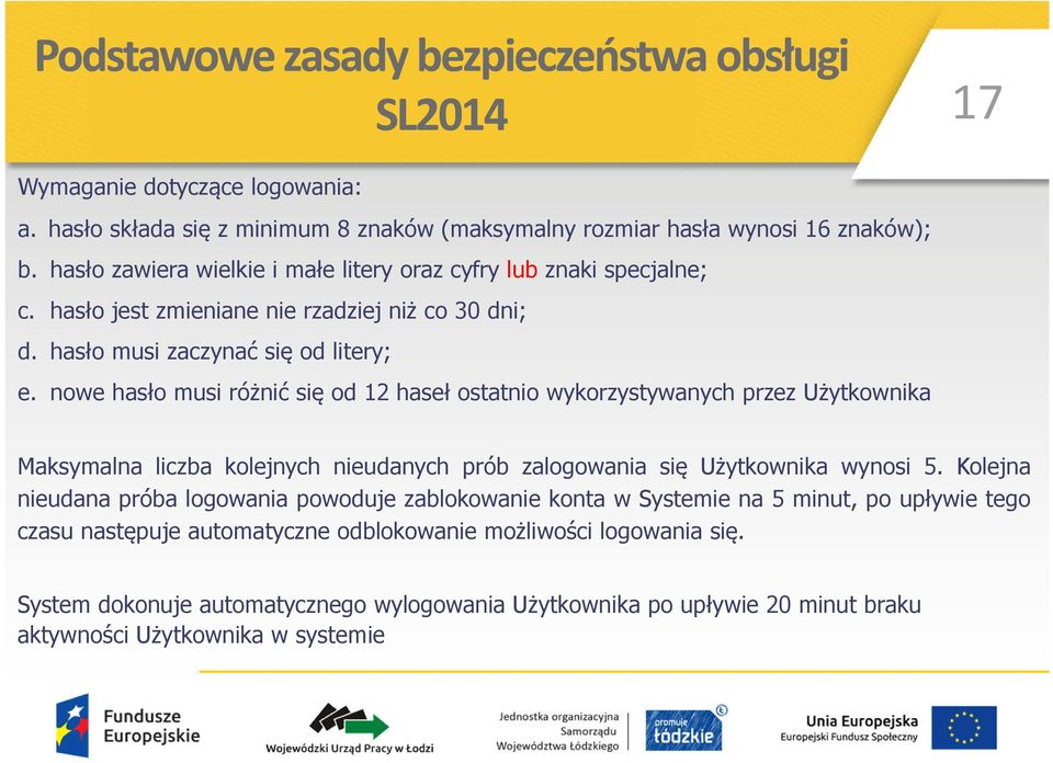 nowe hasło musi różnić się od 12 haseł ostatnio wykorzystywanych przez Użytkownika Maksymalna liczba kolejnych nieudanych prób zalogowania się Użytkownika wynosi 5.