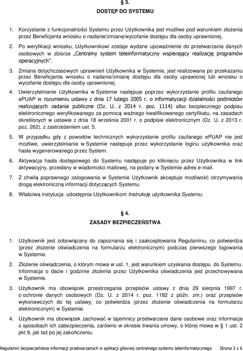 Zmiana dotychczasowych uprawnień Użytkownika w Systemie, jest realizowana po przekazaniu przez Beneficjenta wniosku o nadanie/zmianę dostępu dla osoby uprawionej lub wniosku o wycofanie dostępu dla