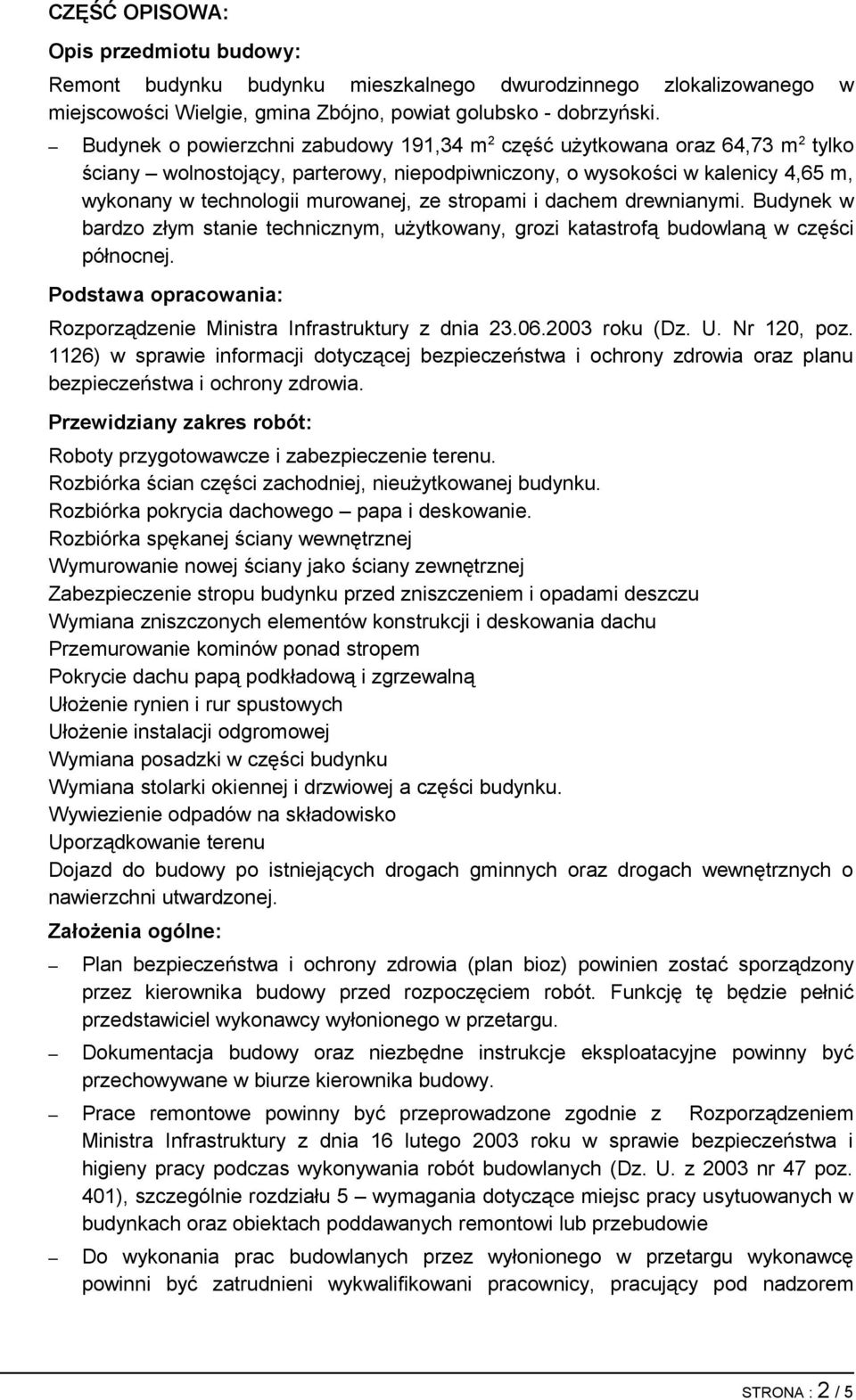 stropami i dachem drewnianymi. Budynek w bardzo złym stanie technicznym, użytkowany, grozi katastrofą budowlaną w części północnej.