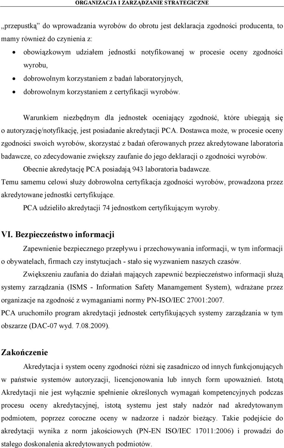 Warunkiem niezbędnym dla jednostek oceniający zgodność, które ubiegają się o autoryzację/notyfikację, jest posiadanie akredytacji PCA.