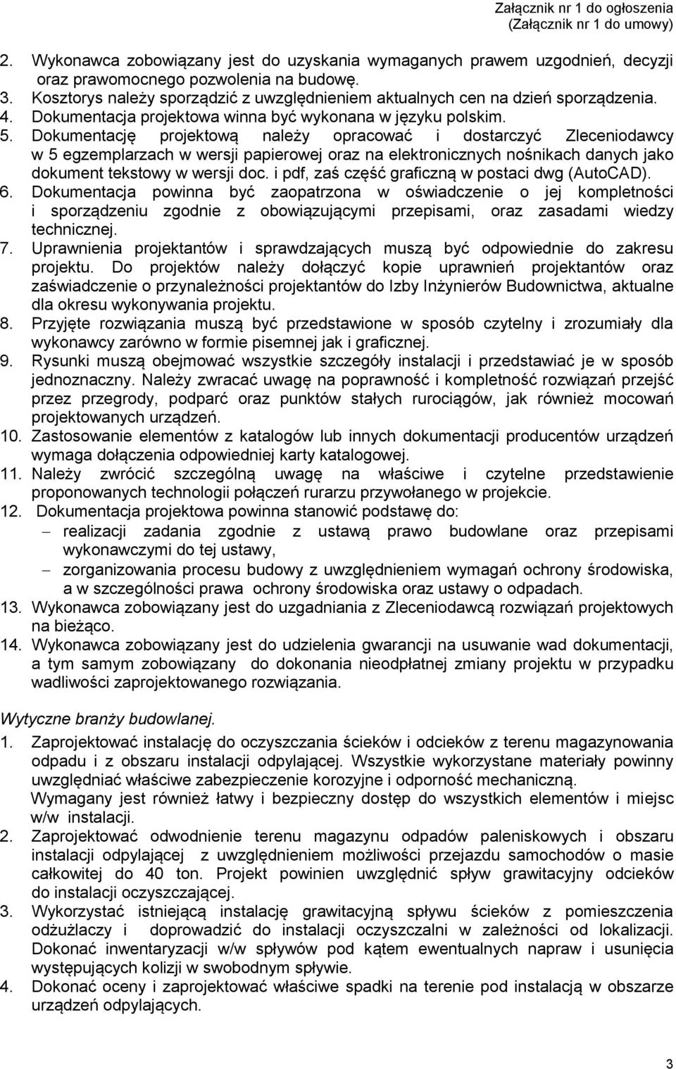 Dokumentację projektową należy opracować i dostarczyć Zleceniodawcy w 5 egzemplarzach w wersji papierowej oraz na elektronicznych nośnikach danych jako dokument tekstowy w wersji doc.