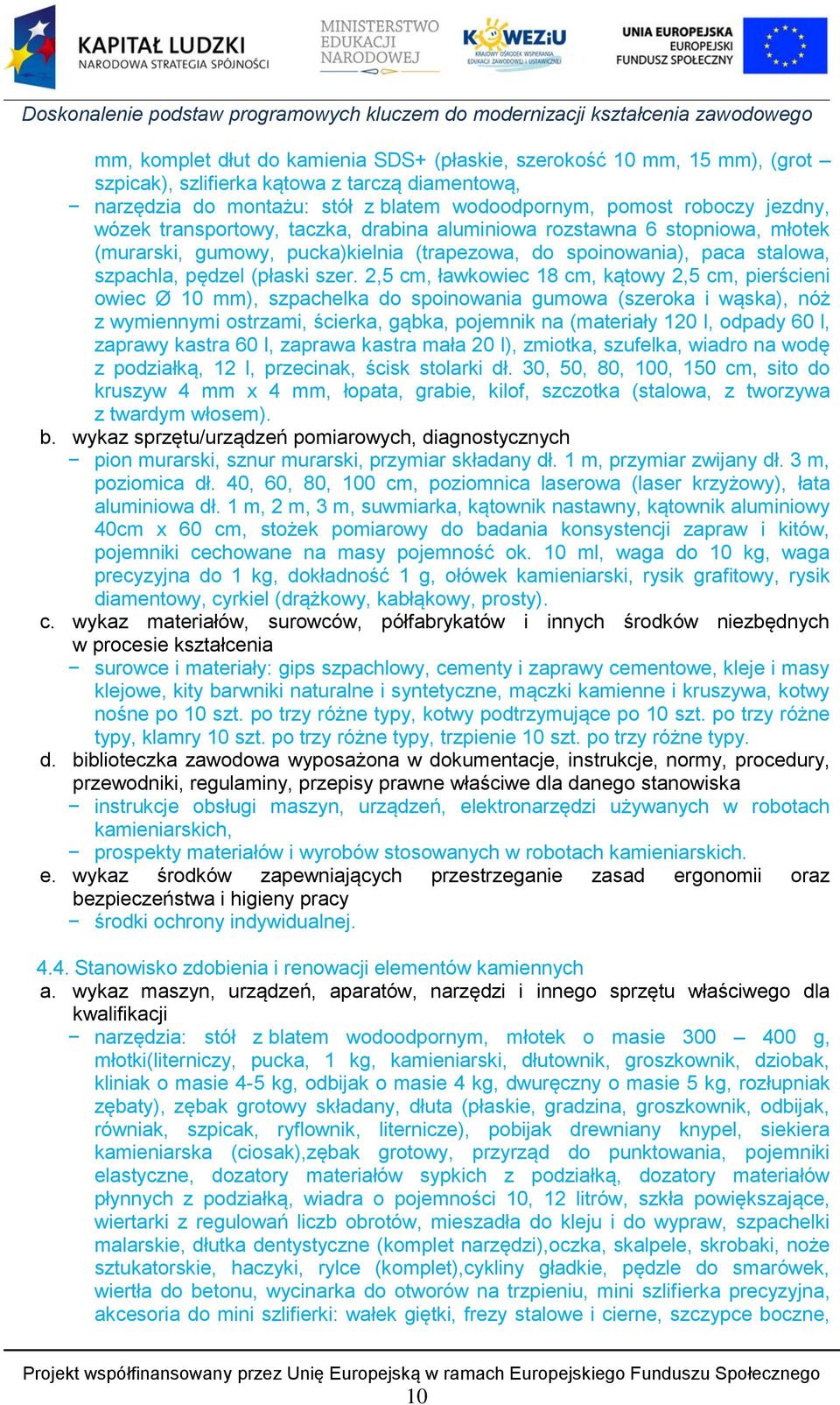 2,5 cm, ławkowiec 18 cm, kątowy 2,5 cm, pierścieni owiec Ø 10 mm), szpachelka do spoinowania gumowa (szeroka i wąska), nóż z wymiennymi ostrzami, ścierka, gąbka, pojemnik na (materiały 120 l, odpady