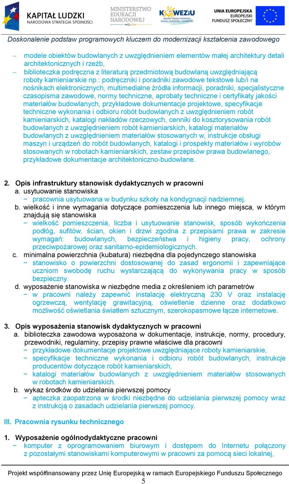 : podręczniki i poradniki zawodowe tekstowe lub/i na nośnikach elektronicznych, multimedialne źródła informacji, poradniki, specjalistyczne czasopisma zawodowe, normy techniczne, aprobaty techniczne