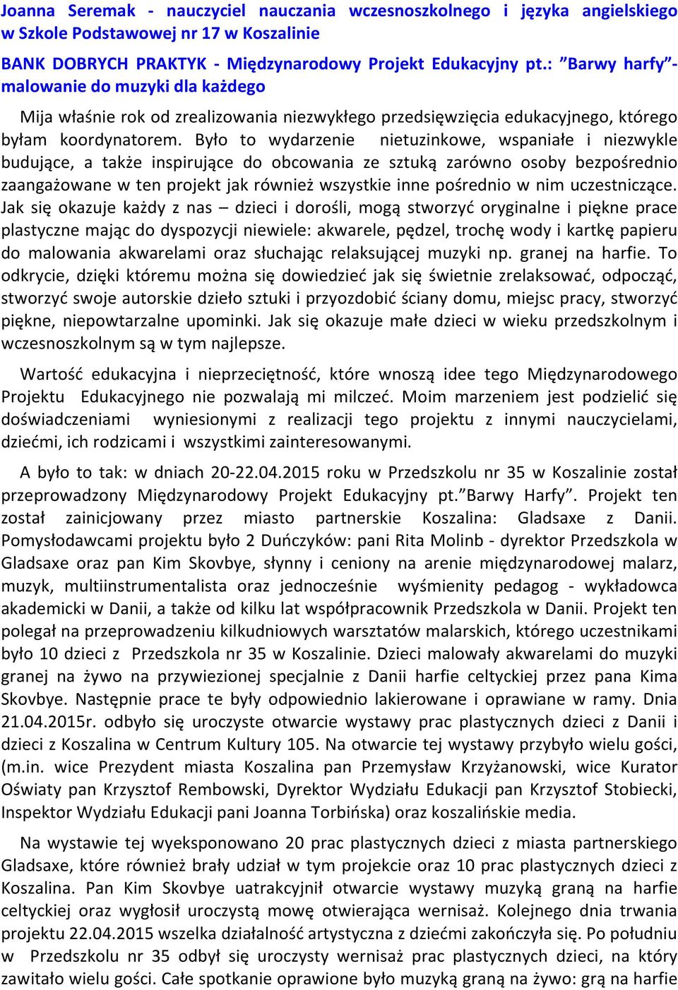 Było to wydarzenie nietuzinkowe, wspaniałe i niezwykle budujące, a także inspirujące do obcowania ze sztuką zarówno osoby bezpośrednio zaangażowane w ten projekt jak również wszystkie inne pośrednio