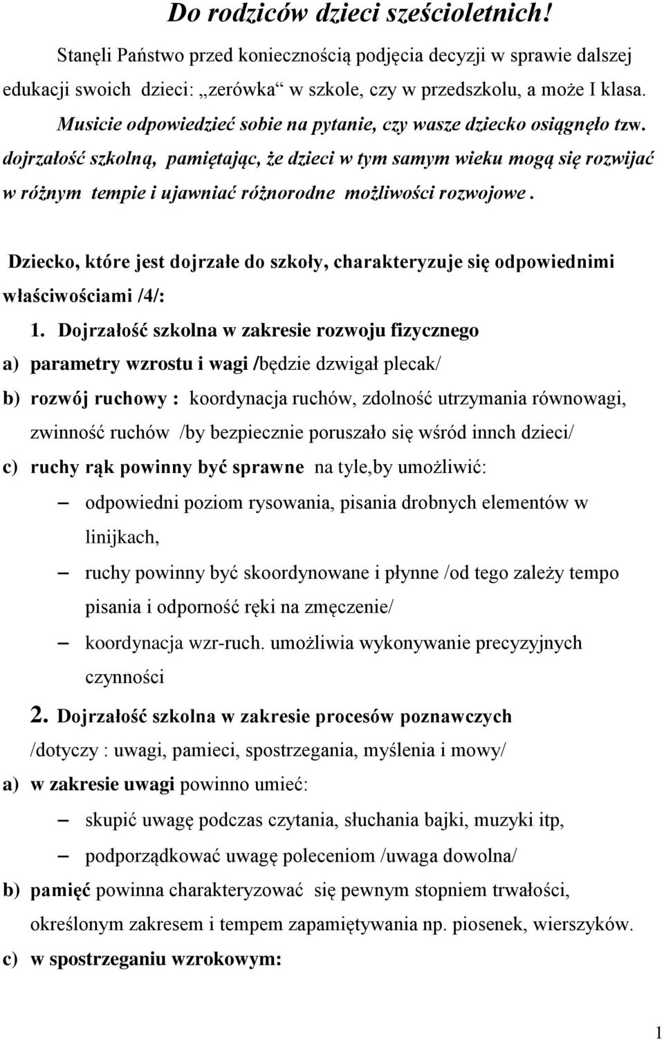 dojrzałość szkolną, pamiętając, że dzieci w tym samym wieku mogą się rozwijać w różnym tempie i ujawniać różnorodne możliwości rozwojowe.