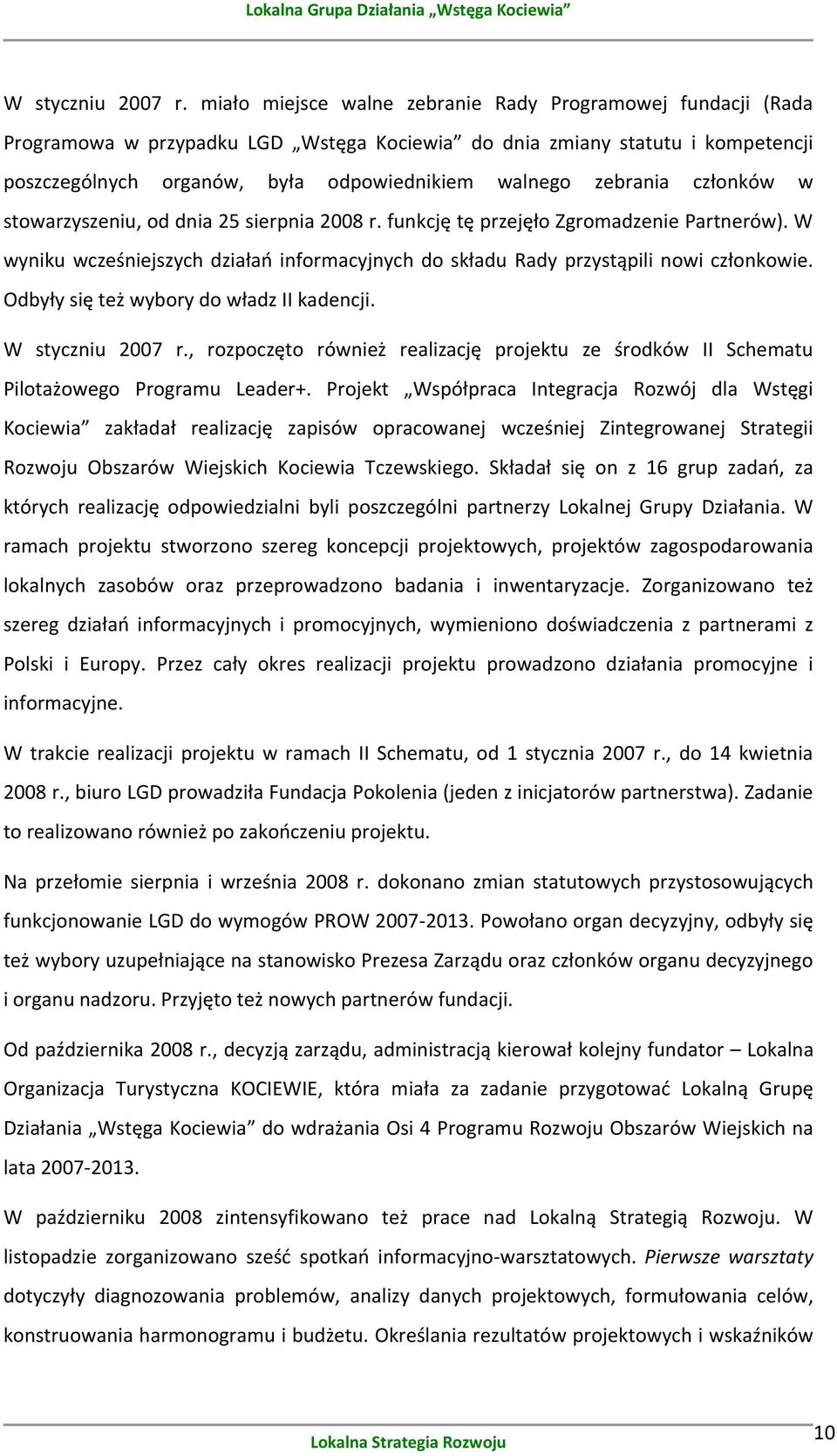 zebrania członków w stowarzyszeniu, od dnia 25 sierpnia 2008 r. funkcję tę przejęło Zgromadzenie Partnerów). W wyniku wcześniejszych działao informacyjnych do składu Rady przystąpili nowi członkowie.