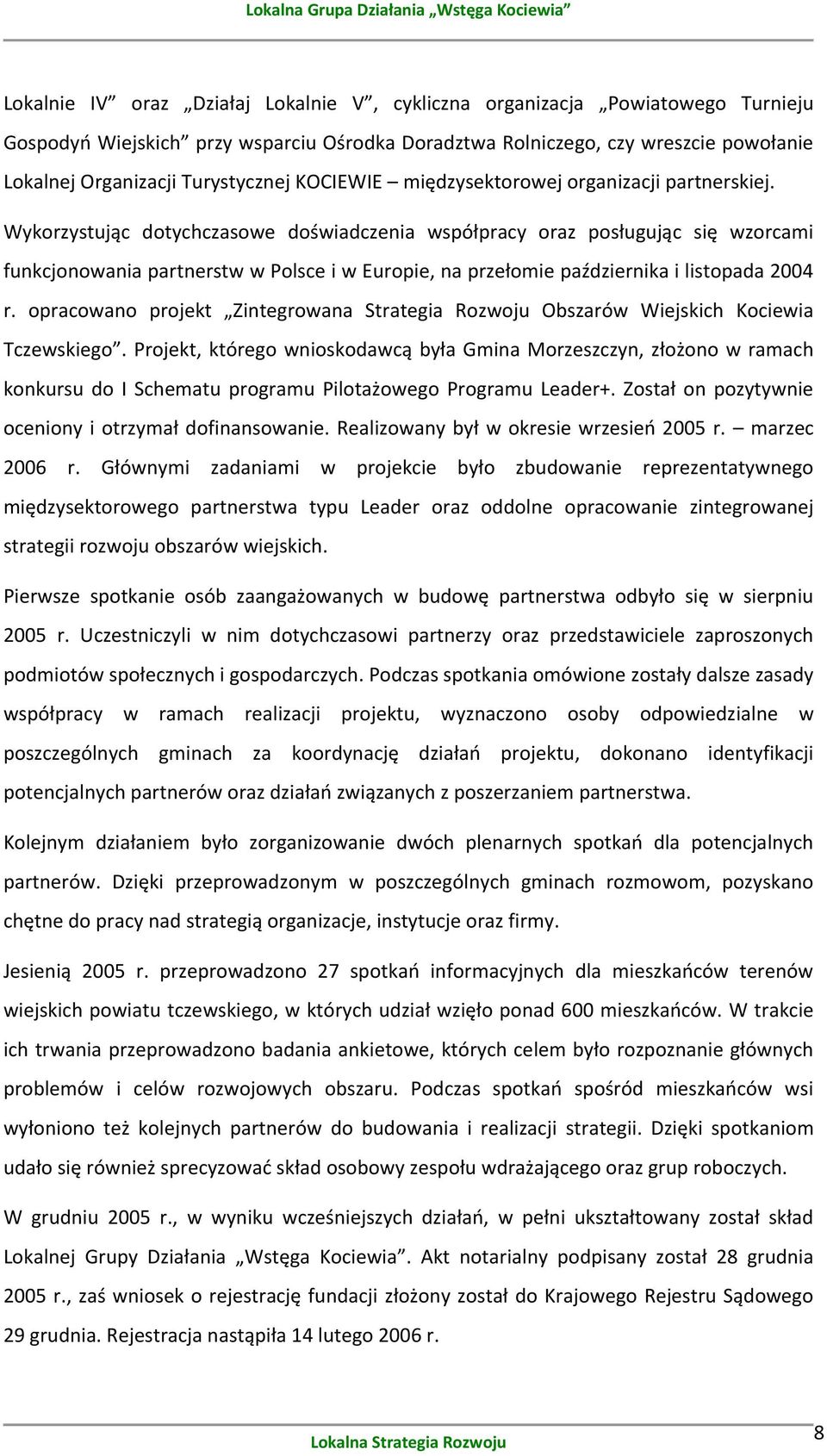 Wykorzystując dotychczasowe doświadczenia współpracy oraz posługując się wzorcami funkcjonowania partnerstw w Polsce i w Europie, na przełomie października i listopada 2004 r.