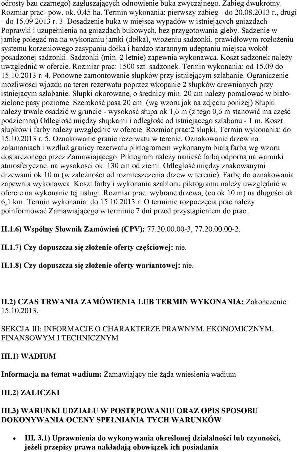 Sadzenie w jamkę polegać ma na wykonaniu jamki (dołka), włożeniu sadzonki, prawidłowym rozłożeniu systemu korzeniowego zasypaniu dołka i bardzo starannym udeptaniu miejsca wokół posadzonej sadzonki.